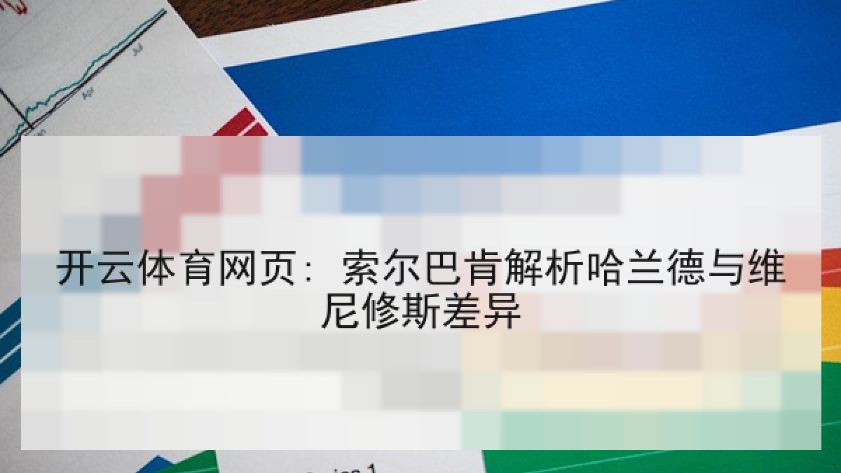 开云体育网页: 索尔巴肯解析哈兰德与维尼修斯差异 开云体育网页: 索尔巴肯解析哈兰德与维尼修斯差异