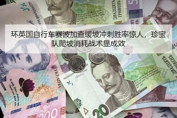 环英国自行车赛波加查缓坡冲刺胜率惊人，珍宝队爬坡消耗战术显成效