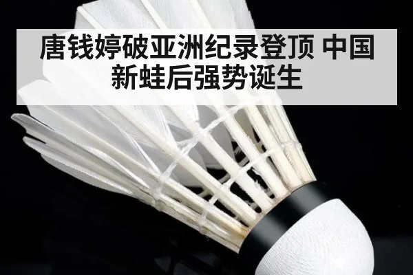 唐钱婷破亚洲纪录登顶 中国新蛙后强势诞生